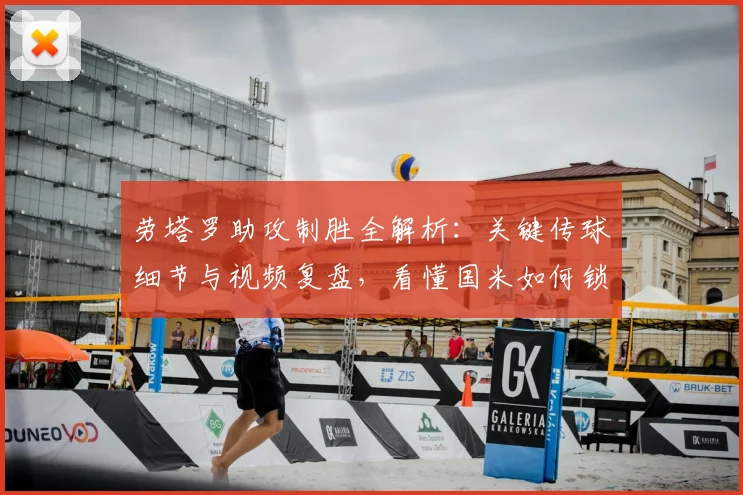 劳塔罗助攻制胜全解析:关键传球细节与视频复盘,看懂国米如何锁定胜局
