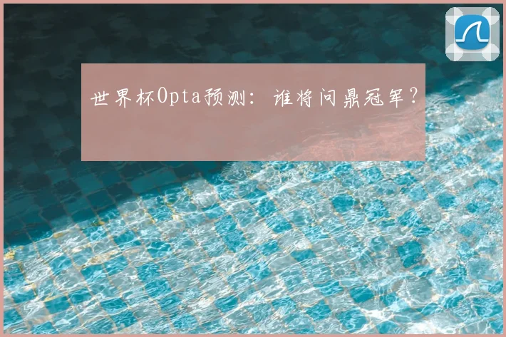 世界杯Opta预测:谁将问鼎冠军?