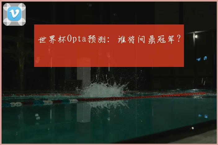 世界杯Opta预测：谁将问鼎冠军？