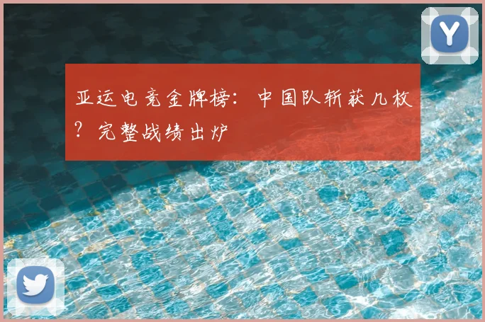 亚运电竞金牌榜：中国队斩获几枚？完整战绩出炉