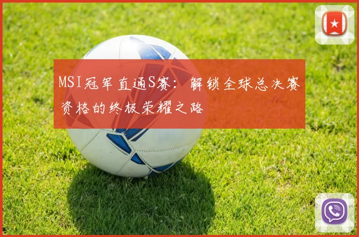 MSI冠军直通S赛：解锁全球总决赛资格的终极荣耀之路