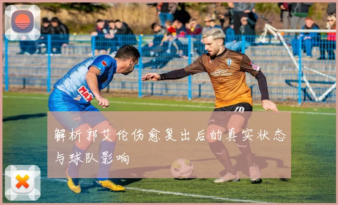 解析郭艾伦伤愈复出后的真实状态与球队影响
